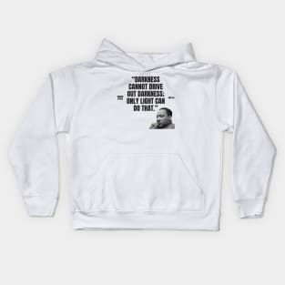 "Darkness cannot drive out darkness; only light can do that." - Martin Luther King Jr. Inspirational Quote Kids Hoodie